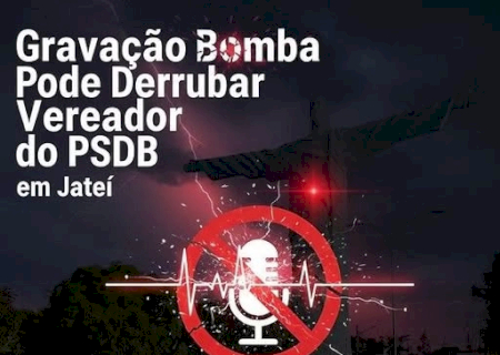 Gravação Bomba Pode Derrubar Vereador do PSDB em Jateí-MS